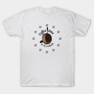 coffee time is 12 o'clock T-Shirt